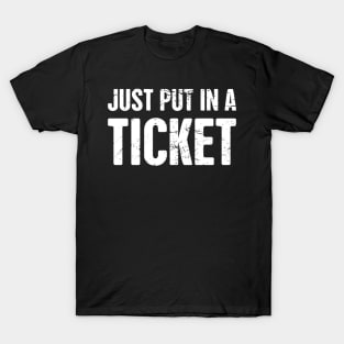 Just Put In A Ticket | Tech Support IT Design T-Shirt